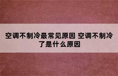 空调不制冷最常见原因 空调不制冷了是什么原因